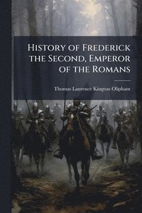 bokomslag History of Frederick the Second, Emperor of the Romans