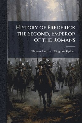 bokomslag History of Frederick the Second, Emperor of the Romans