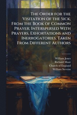 bokomslag Order for the Visitation of the Sick, From the Book of Common Prayer; Interspersed With Prayers, Exhortations and Inerrogatories, Taken From Different Authors