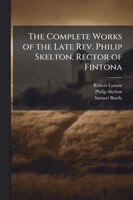 bokomslag The Complete Works of the Late Rev. Philip Skelton, Rector of Fintona