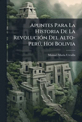 bokomslag Apuntes Para La Historia De La RevoluciÃ3n Del Alto-PerÃ°, Hoi Bolivia