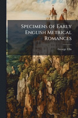 George Ellis - Specimens of Early English Metrical Romances, Häftad