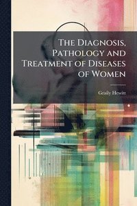 bokomslag Diagnosis, Pathology and Treatment of Diseases of Women