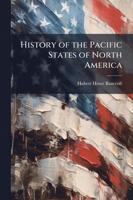 Hubert Howe Bancroft - History of the Pacific States of North America, Häftad