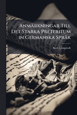 Karl Ljungstedt - Anmärkningar Till Det Starka Preteritum in Germanska SprÃ k, Häftad
