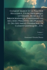 bokomslag ClÃ(c)ment Marot Et Le Psautier Huguenot, Ã?tude Historique, LittÃ(c)raire, Musicale Et Bibliographique, Contenant Les MÃ(c)lodies Primitives Des