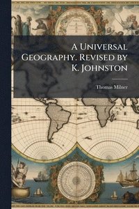 bokomslag Universal Geography. Revised by K. Johnston