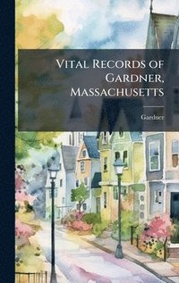 bokomslag Vital Records of Gardner, Massachusetts