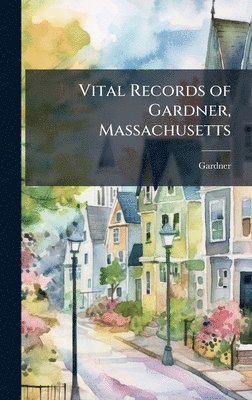 bokomslag Vital Records of Gardner, Massachusetts