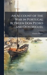 bokomslag Account of the War in Portugal Between Don Pedro and Don Miguel