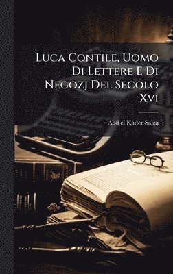 Abd-El-Kader Salza - Luca Contile, Uomo Di Lettere E Di Negozj Del Secolo Xvi, Inbunden