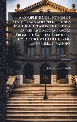 bokomslag Complete Collection of State Trials and Proceedings for High Treason and Other Crimes and Misdemeanors From the Earliest Period to the Year 1783, With Notes and Other Illustrations