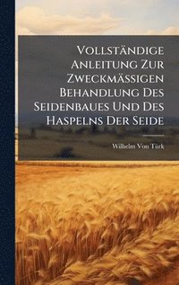 bokomslag Vollständige Anleitung Zur Zweckmässigen Behandlung Des Seidenbaues Und Des Haspelns Der Seide