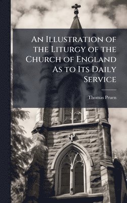 bokomslag Illustration of the Liturgy of the Church of England As to Its Daily Service