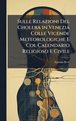 bokomslag Sulle Relazioni Del Cholera in Venezia Colle Vicende Meteorologiche E Col Calendario Religioso E Civile
