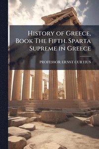 bokomslag History of Greece, Book The Fifth. Sparta Supreme in Greece