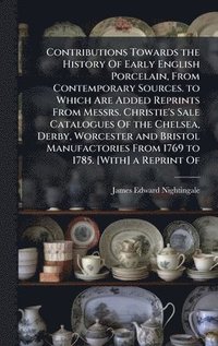 bokomslag Contributions Towards the History Of Early English Porcelain, From Contemporary Sources. to Which Are Added Reprints From Messrs. Christie's Sale Cata