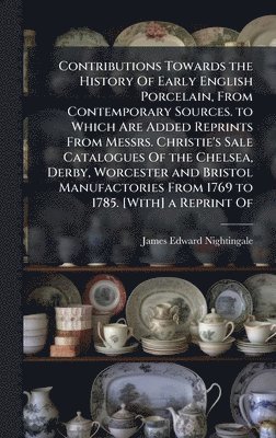 bokomslag Contributions Towards the History Of Early English Porcelain, From Contemporary Sources. to Which Are Added Reprints From Messrs. Christie's Sale Cata
