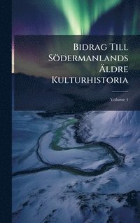 bokomslag Bidrag Till Södermanlands Ã¿ldre Kulturhistoria
