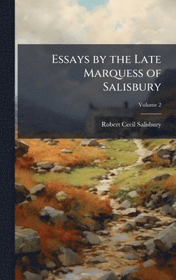 Robert Cecil Salisbury - Essays by the Late Marquess of Salisbury, Inbunden