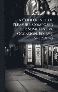 bokomslag A Conference of Pleasure, Composed for Some Festive Occasion, Ed. by J. Spedding