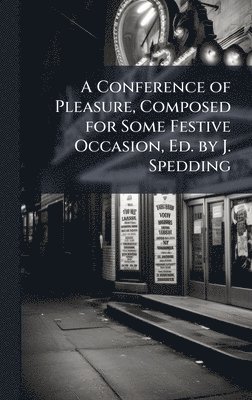 bokomslag A Conference of Pleasure, Composed for Some Festive Occasion, Ed. by J. Spedding