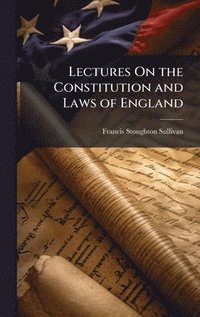 bokomslag Lectures On the Constitution and Laws of England