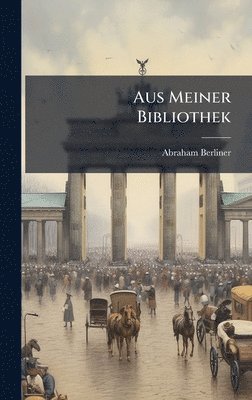 Abraham Berliner - Aus Meiner Bibliothek, Inbunden