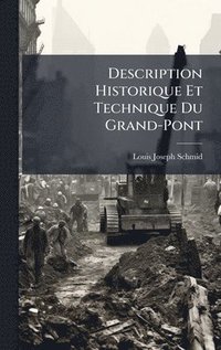 bokomslag Description Historique Et Technique Du Grand-Pont