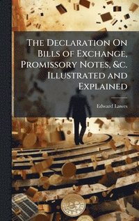 bokomslag Declaration On Bills of Exchange, Promissory Notes, &c. Illustrated and Explained