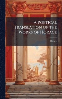 bokomslag Poetical Translation of the Works of Horace