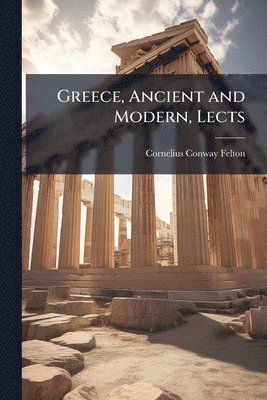 Cornelius Conway Felton - Greece, Ancient and Modern, Lects, Häftad