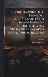bokomslag Confutazione Dell' Esame Del Cristianesimo Fatto Dal Signor Eduardo Gibbon Nella Sua Storia Della Decaden Za Dell'impero Romano