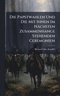 bokomslag Papstwahlen Und Die Mit Ihnen Im Nächsten Zusammenhange Stehenden Ceremonien