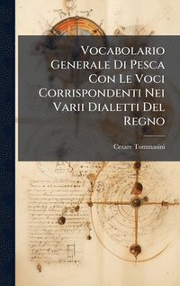 bokomslag Vocabolario Generale Di Pesca Con Le Voci Corrispondenti Nei Varii Dialetti Del Regno