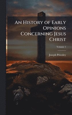History of Early Opinions Concerning Jesus Christ