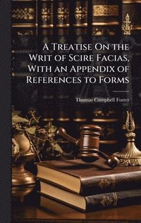 bokomslag Treatise On the Writ of Scire Facias, With an Appendix of References to Forms