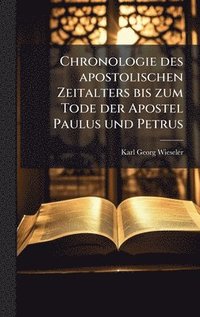bokomslag Chronologie des apostolischen Zeitalters bis zum Tode der Apostel Paulus und Petrus