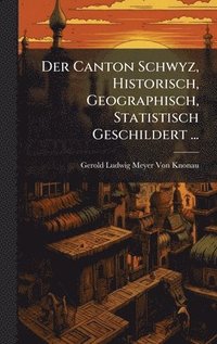 bokomslag Der Canton Schwyz, Historisch, Geographisch, Statistisch Geschildert ...