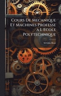 bokomslag Cours De Mecanique Et Machines Professe a L Ecole Polytechnique