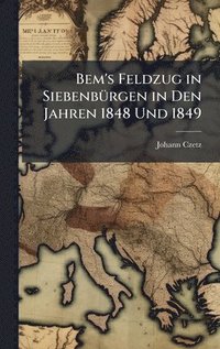 bokomslag Bem's Feldzug in SiebenbÃ1/4rgen in Den Jahren 1848 Und 1849