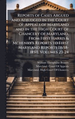 William Theophilus Brantly - Reports of Cases Argued and Adjudged in the Court of Appeals of Maryland and in the High Court of Chancery of Maryland, From First Harris & Mchenry's Reports to First Maryland Reports [1658-1851], Volumes 23-24, Inbunden
