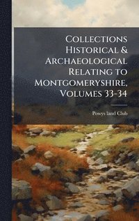 bokomslag Collections Historical & Archaeological Relating to Montgomeryshire, Volumes 33-34