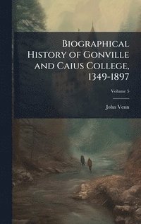bokomslag Biographical History of Gonville and Caius College, 1349-1897