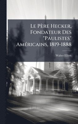 Walter Elliott - Père Hecker, Fondateur Des "Paulistes" AmÃ(c)ricains, 1819-1888, Inbunden