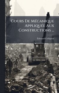 bokomslag Cours De MÃ©canique AppliquÃ©e Aux Constructions ...