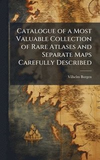 bokomslag Catalogue of a Most Valuable Collection of Rare Atlases and Separate Maps Carefully Described