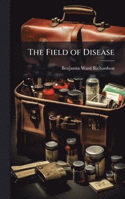 Benjamin Ward Richardson - Field of Disease, Inbunden