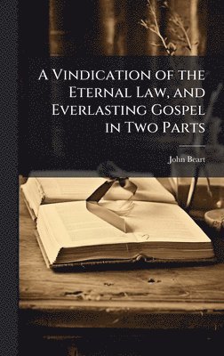 bokomslag Vindication of the Eternal Law, and Everlasting Gospel in Two Parts