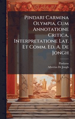 Pindarus, Albertus De Jongh - Pindari Carmina Olympia, Cum Annotatione Critica, Interpretatione Lat. Et Comm. Ed. A. De Jongh, Inbunden